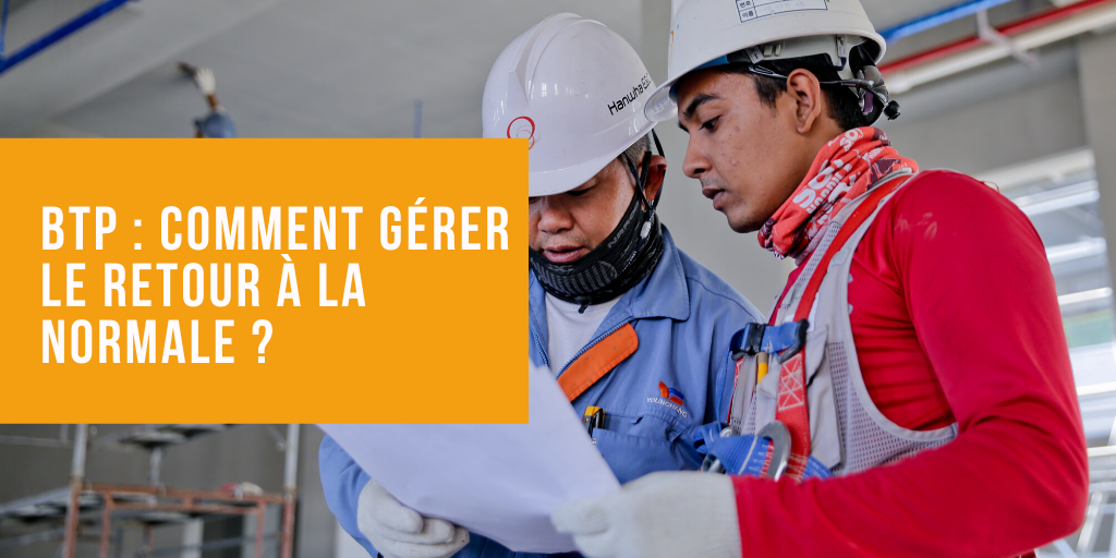 BTP : comment gérer le retour à la normale ?