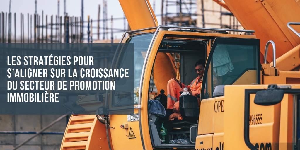 Les stratégies pour s’aligner sur la croissance du secteur de promotion immobilière