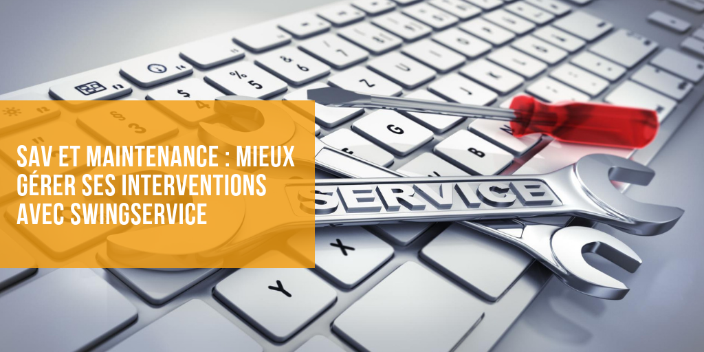 SAV et maintenance : mieux gérer ses interventions avec SwingService
