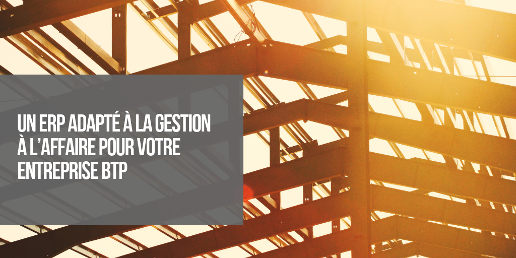 Un ERP adapté à la gestion à l’affaire pour votre entreprise BTP